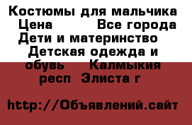 Костюмы для мальчика › Цена ­ 750 - Все города Дети и материнство » Детская одежда и обувь   . Калмыкия респ.,Элиста г.